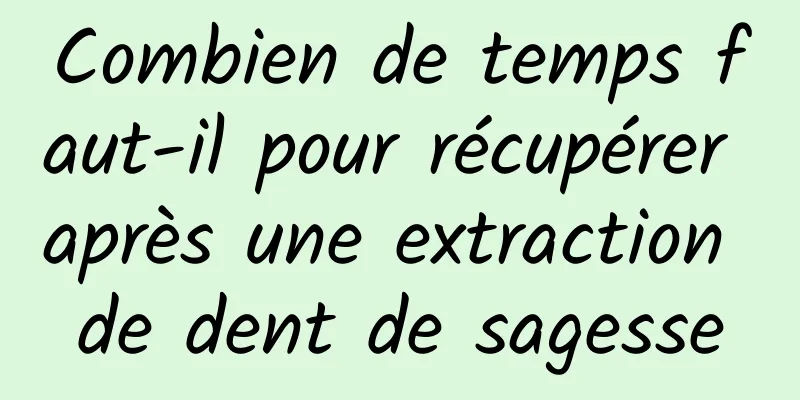 Combien de temps faut-il pour récupérer après une extraction de dent de sagesse