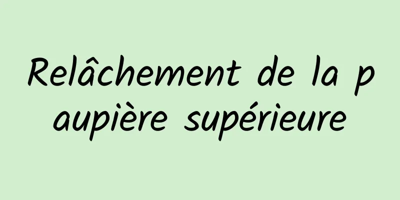 Relâchement de la paupière supérieure