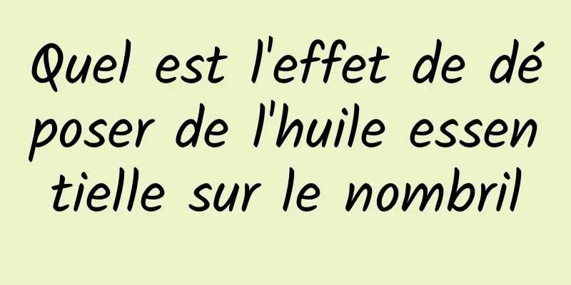 Quel est l'effet de déposer de l'huile essentielle sur le nombril