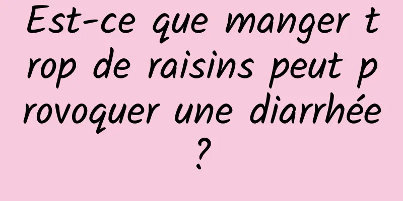 Est-ce que manger trop de raisins peut provoquer une diarrhée ? 