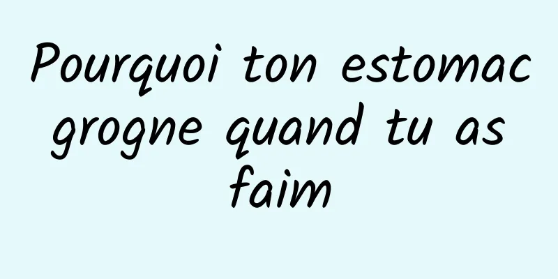 Pourquoi ton estomac grogne quand tu as faim