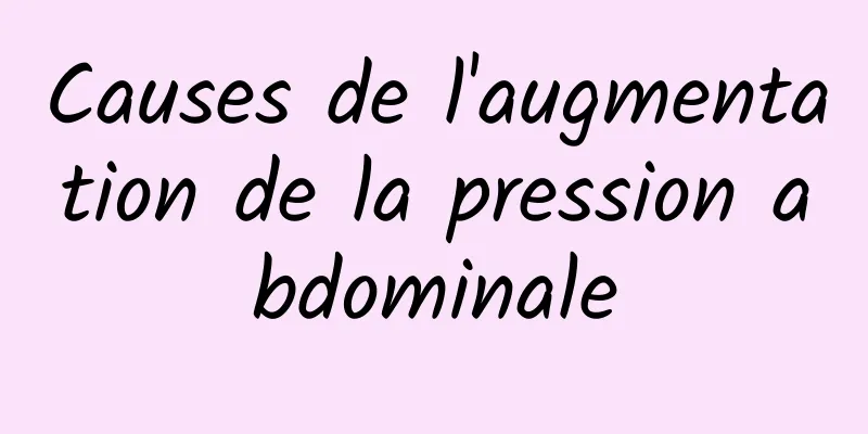 Causes de l'augmentation de la pression abdominale