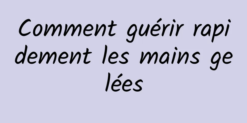 Comment guérir rapidement les mains gelées