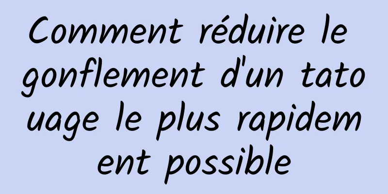 Comment réduire le gonflement d'un tatouage le plus rapidement possible