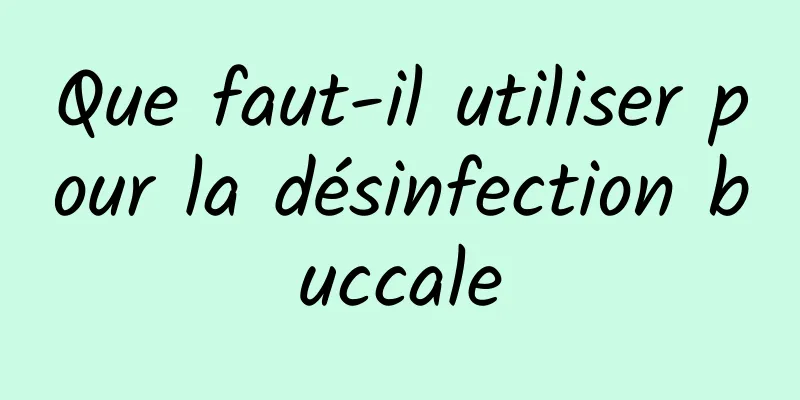 Que faut-il utiliser pour la désinfection buccale