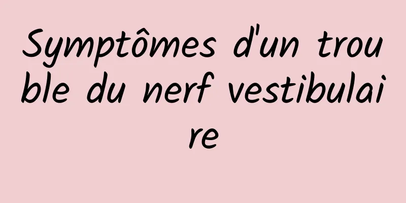 Symptômes d'un trouble du nerf vestibulaire