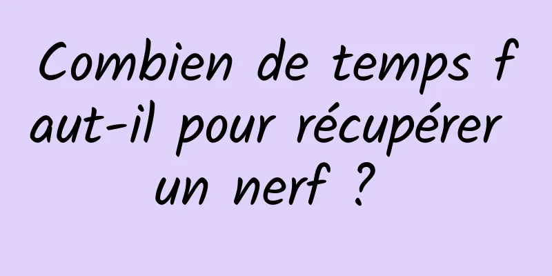 Combien de temps faut-il pour récupérer un nerf ? 