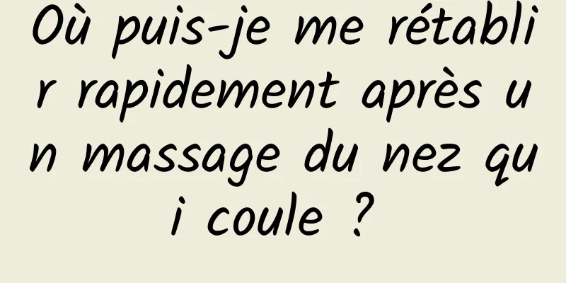 Où puis-je me rétablir rapidement après un massage du nez qui coule ? 