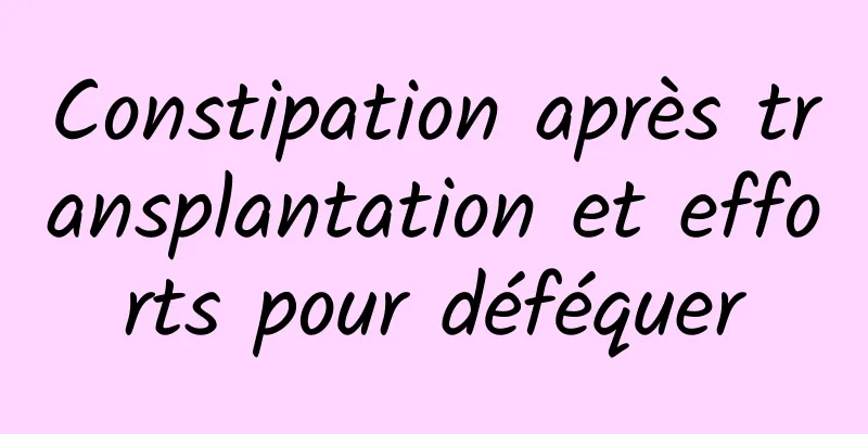 Constipation après transplantation et efforts pour déféquer