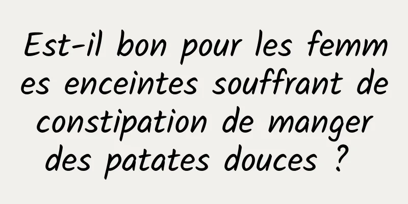 Est-il bon pour les femmes enceintes souffrant de constipation de manger des patates douces ? 