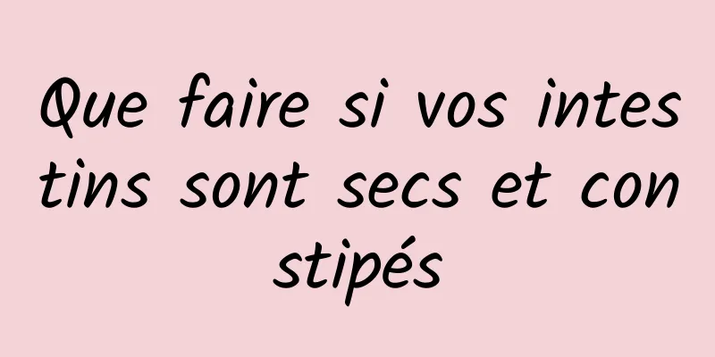 Que faire si vos intestins sont secs et constipés