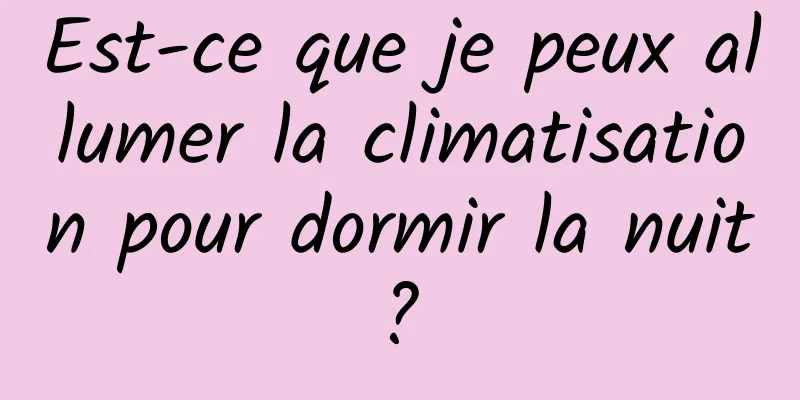 Est-ce que je peux allumer la climatisation pour dormir la nuit ? 