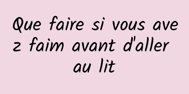 Que faire si vous avez faim avant d'aller au lit