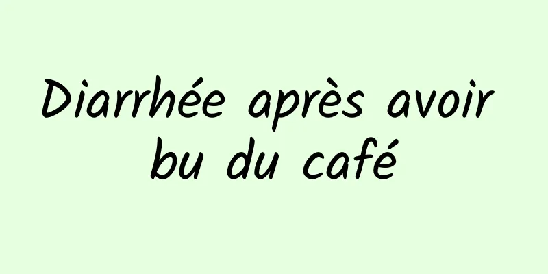 Diarrhée après avoir bu du café