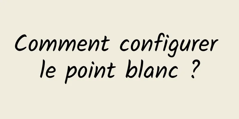 Comment configurer le point blanc ?