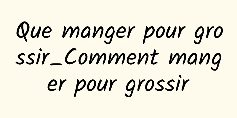 Que manger pour grossir_Comment manger pour grossir