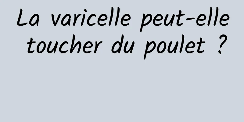 La varicelle peut-elle toucher du poulet ? 