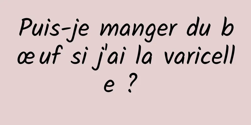 Puis-je manger du bœuf si j'ai la varicelle ? 