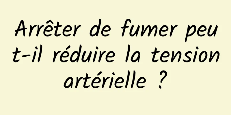 Arrêter de fumer peut-il réduire la tension artérielle ? 