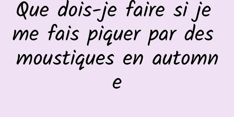 Que dois-je faire si je me fais piquer par des moustiques en automne