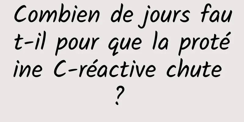 Combien de jours faut-il pour que la protéine C-réactive chute ? 