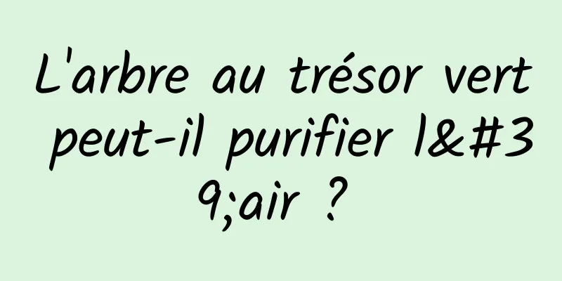 L'arbre au trésor vert peut-il purifier l'air ? 