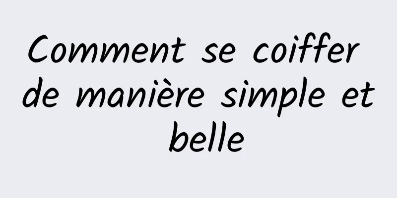 Comment se coiffer de manière simple et belle