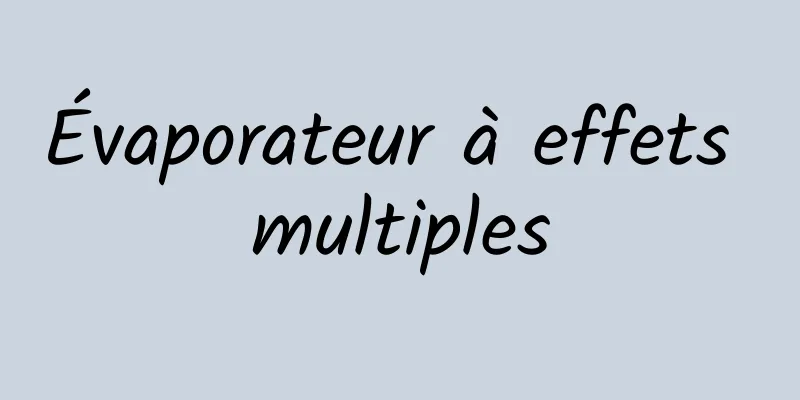 Évaporateur à effets multiples