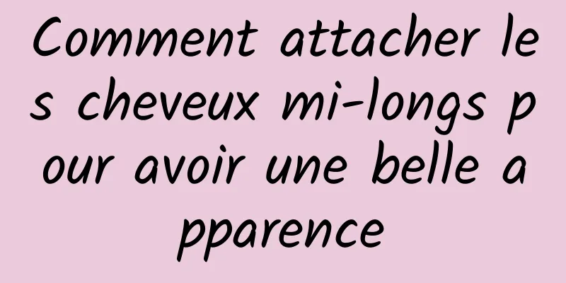 Comment attacher les cheveux mi-longs pour avoir une belle apparence