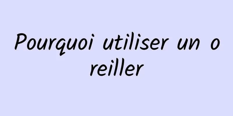 Pourquoi utiliser un oreiller