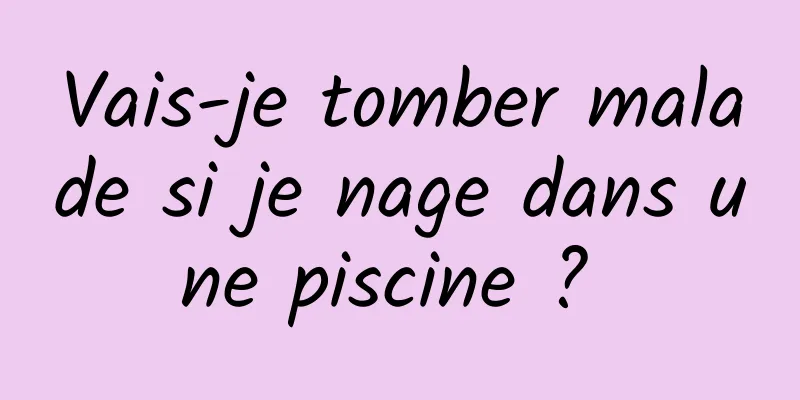 Vais-je tomber malade si je nage dans une piscine ? 