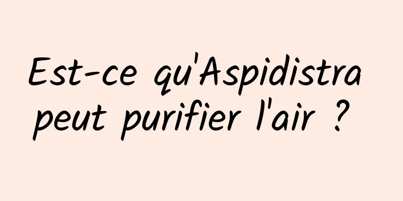 Est-ce qu'Aspidistra peut purifier l'air ? 