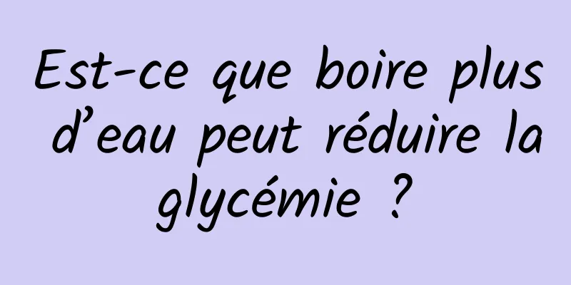 Est-ce que boire plus d’eau peut réduire la glycémie ? 