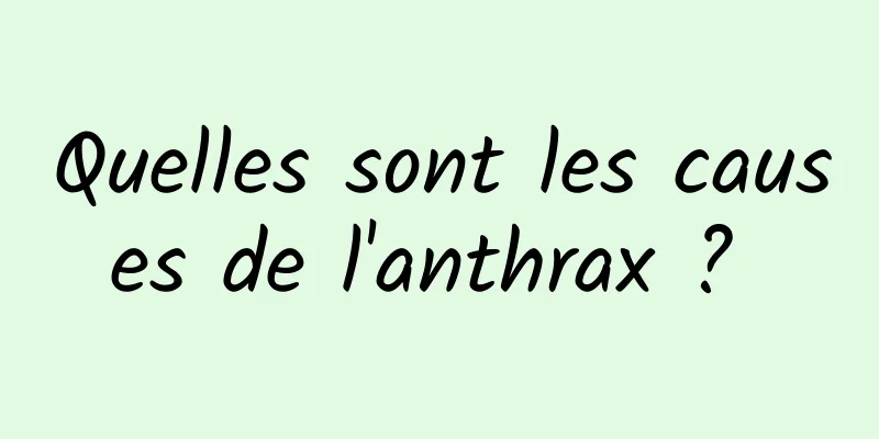 Quelles sont les causes de l'anthrax ? 