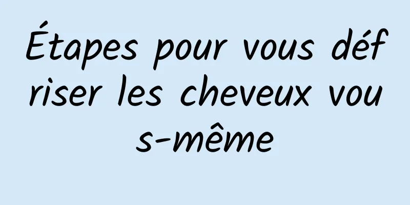 Étapes pour vous défriser les cheveux vous-même