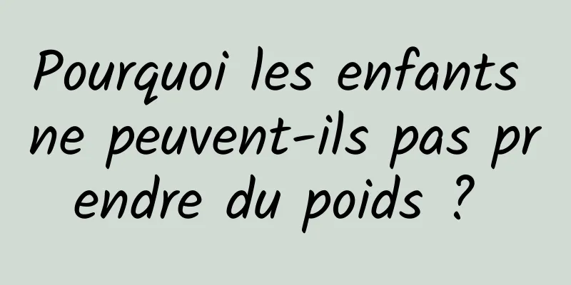 Pourquoi les enfants ne peuvent-ils pas prendre du poids ? 