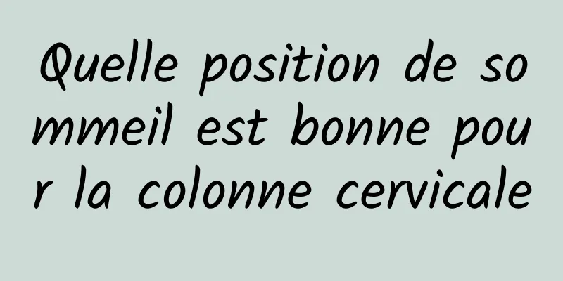 Quelle position de sommeil est bonne pour la colonne cervicale