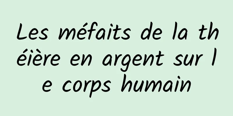 Les méfaits de la théière en argent sur le corps humain