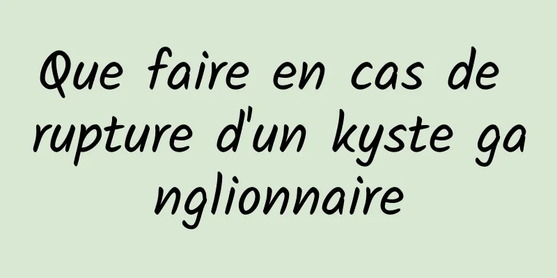 Que faire en cas de rupture d'un kyste ganglionnaire