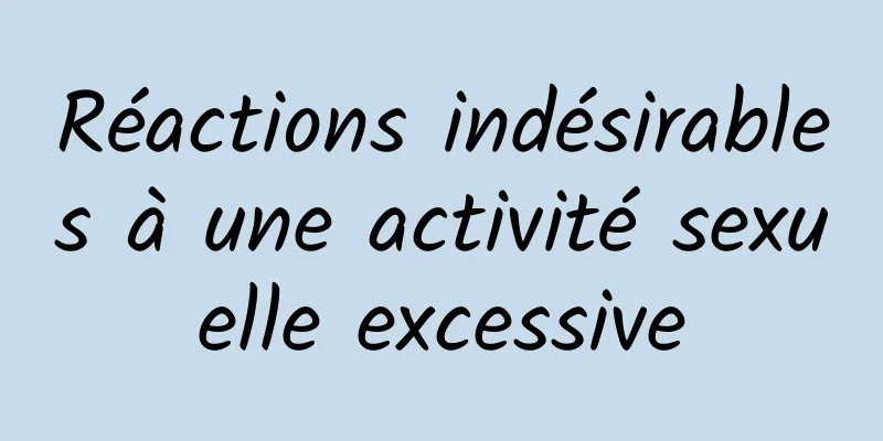 Réactions indésirables à une activité sexuelle excessive