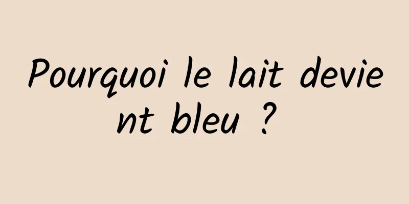 Pourquoi le lait devient bleu ? 