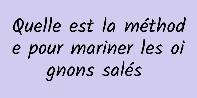 Quelle est la méthode pour mariner les oignons salés 