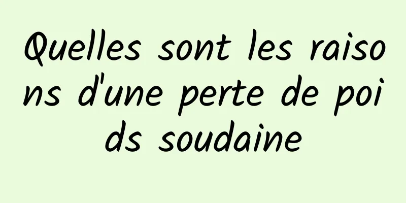 Quelles sont les raisons d'une perte de poids soudaine