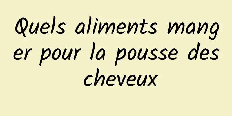 Quels aliments manger pour la pousse des cheveux