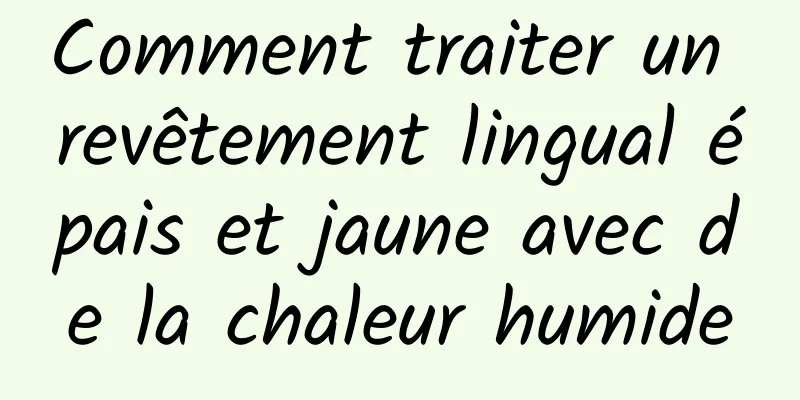 Comment traiter un revêtement lingual épais et jaune avec de la chaleur humide