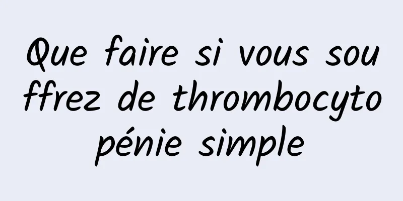 Que faire si vous souffrez de thrombocytopénie simple