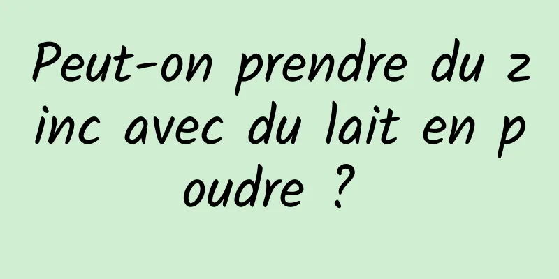 Peut-on prendre du zinc avec du lait en poudre ? 