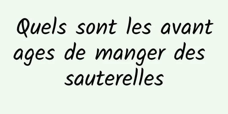 Quels sont les avantages de manger des sauterelles