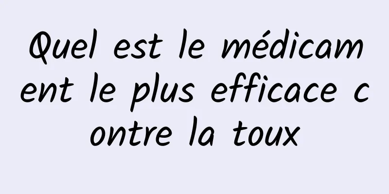 Quel est le médicament le plus efficace contre la toux