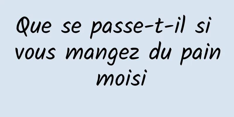 Que se passe-t-il si vous mangez du pain moisi